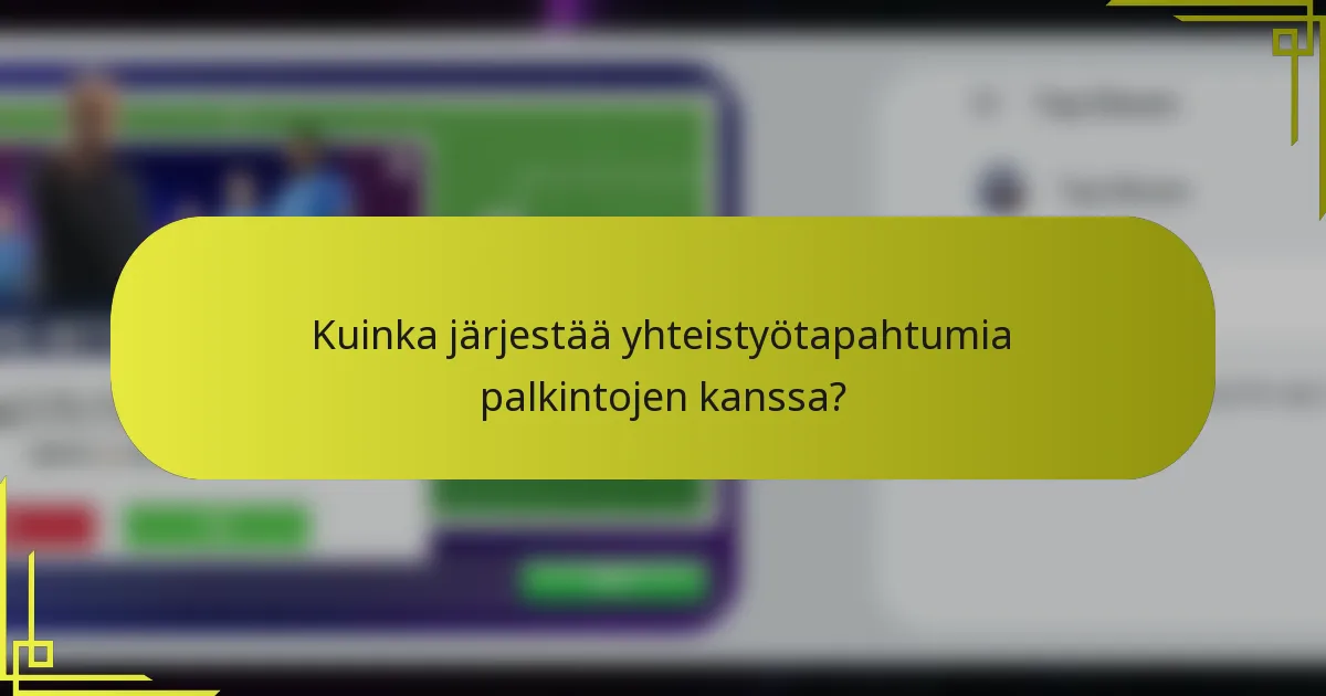 Kuinka järjestää yhteistyötapahtumia palkintojen kanssa?