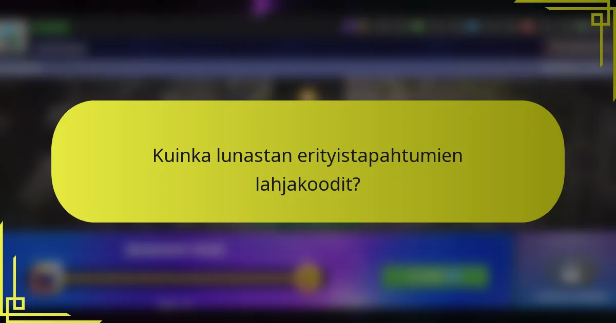 Kuinka lunastan erityistapahtumien lahjakoodit?