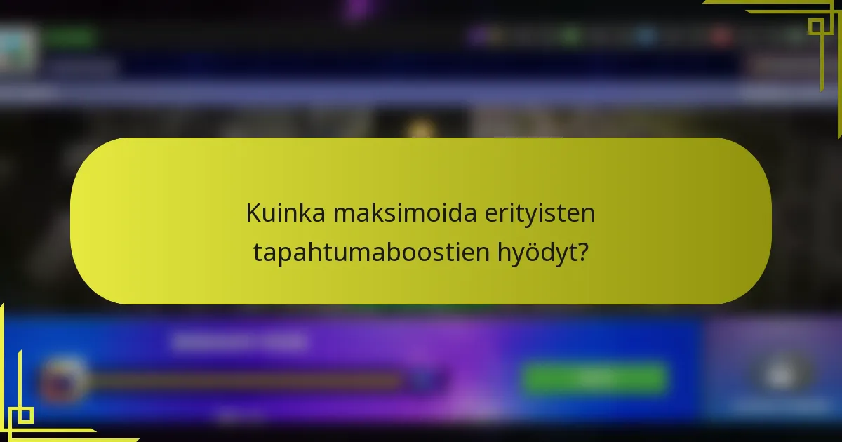 Kuinka maksimoida erityisten tapahtumaboostien hyödyt?