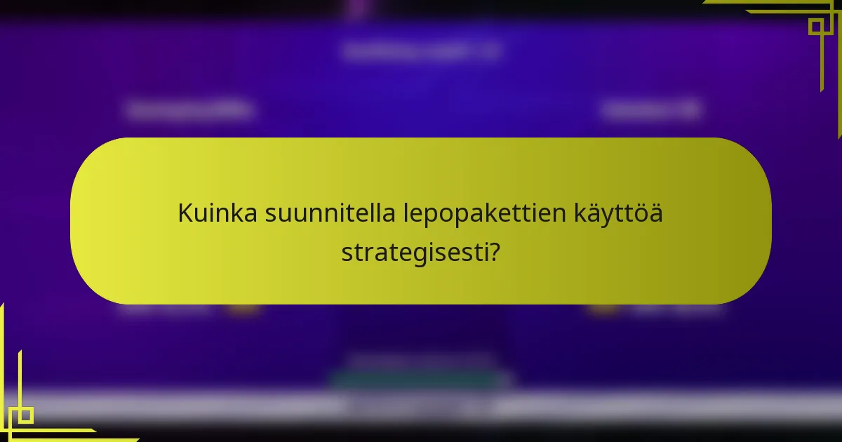 Kuinka suunnitella lepopakettien käyttöä strategisesti?