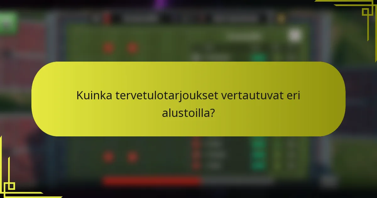 Kuinka tervetulotarjoukset vertautuvat eri alustoilla?