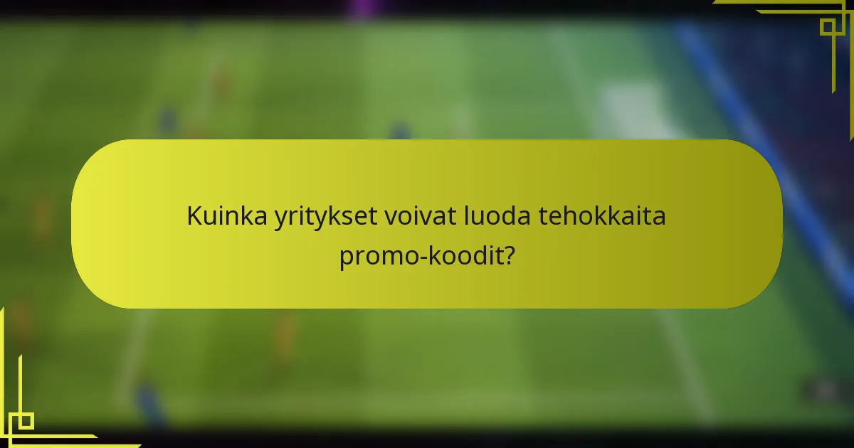 Kuinka yritykset voivat luoda tehokkaita promo-koodit?