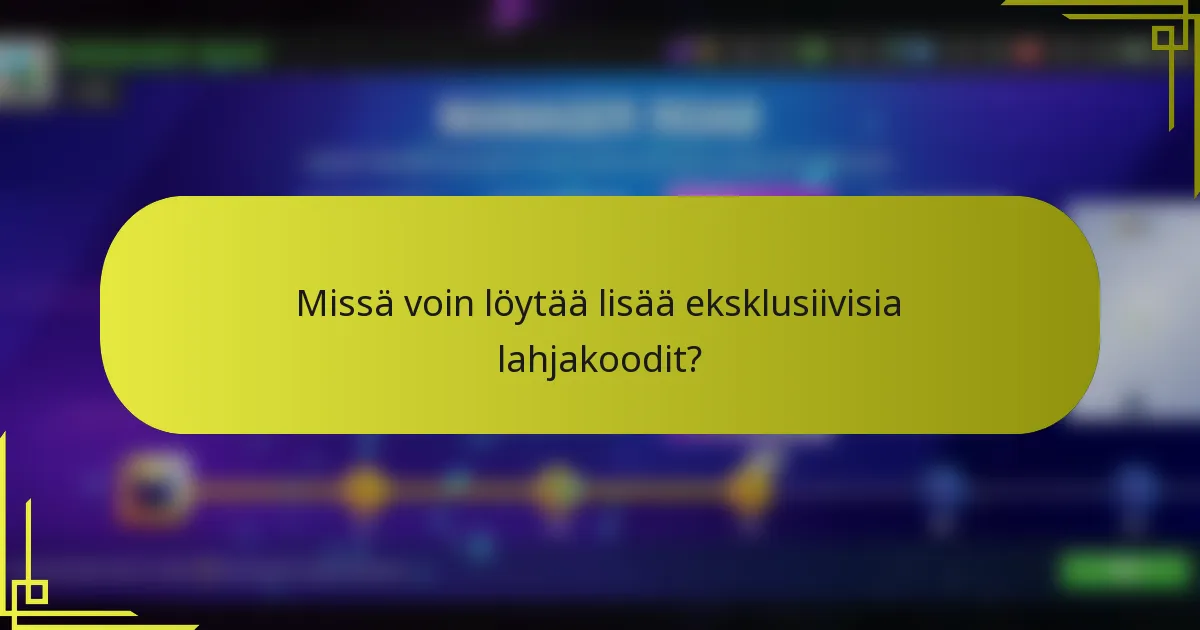 Missä voin löytää lisää eksklusiivisia lahjakoodit?