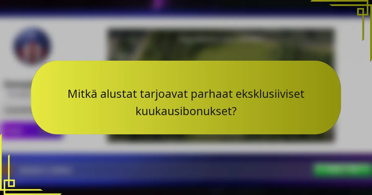Mitkä alustat tarjoavat parhaat eksklusiiviset kuukausibonukset?