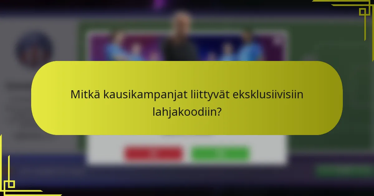 Mitkä kausikampanjat liittyvät eksklusiivisiin lahjakoodiin?