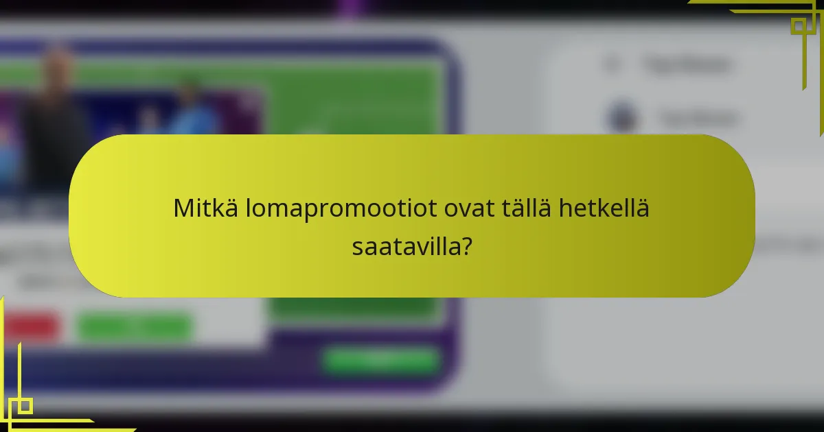 Mitkä lomapromootiot ovat tällä hetkellä saatavilla?
