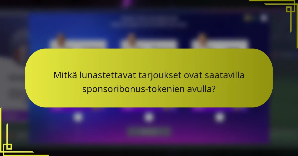 Mitkä lunastettavat tarjoukset ovat saatavilla sponsoribonus-tokenien avulla?