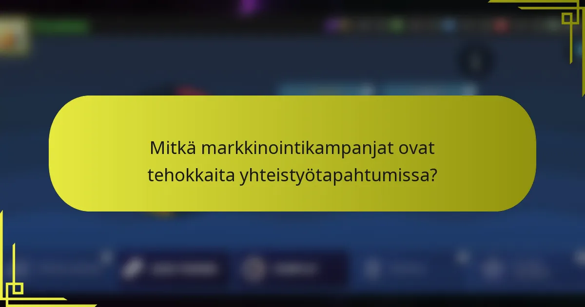 Mitkä markkinointikampanjat ovat tehokkaita yhteistyötapahtumissa?
