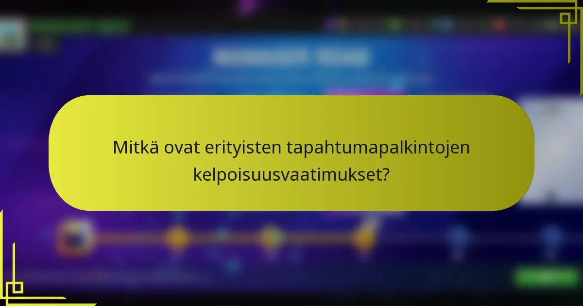 Mitkä ovat erityisten tapahtumapalkintojen kelpoisuusvaatimukset?