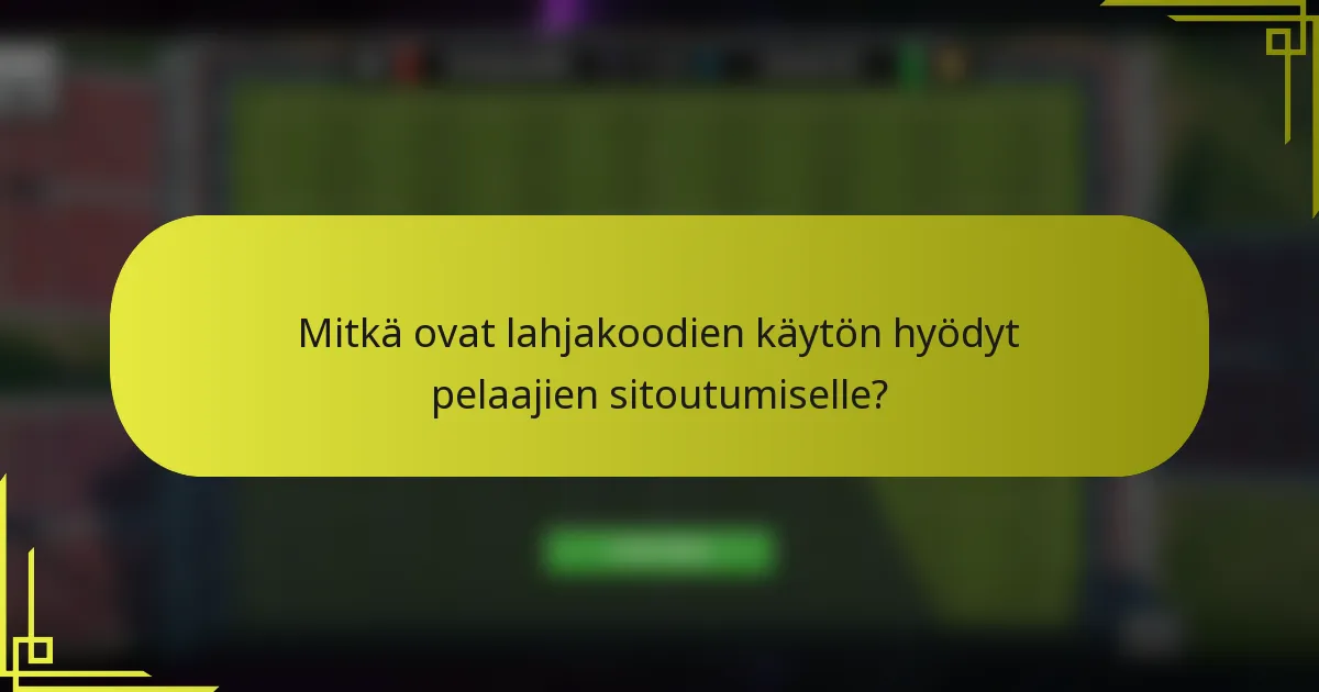 Mitkä ovat lahjakoodien käytön hyödyt pelaajien sitoutumiselle?