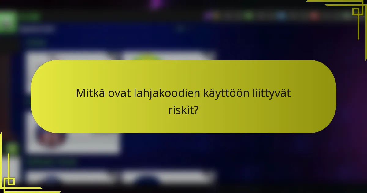 Mitkä ovat lahjakoodien käyttöön liittyvät riskit?