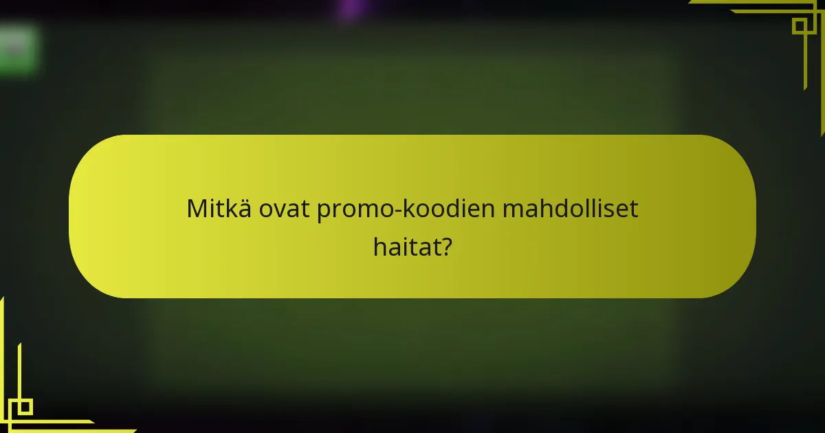Mitkä ovat promo-koodien mahdolliset haitat?