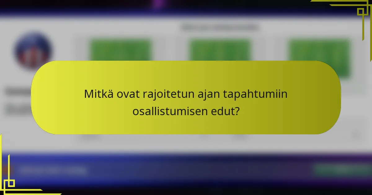 Mitkä ovat rajoitetun ajan tapahtumiin osallistumisen edut?