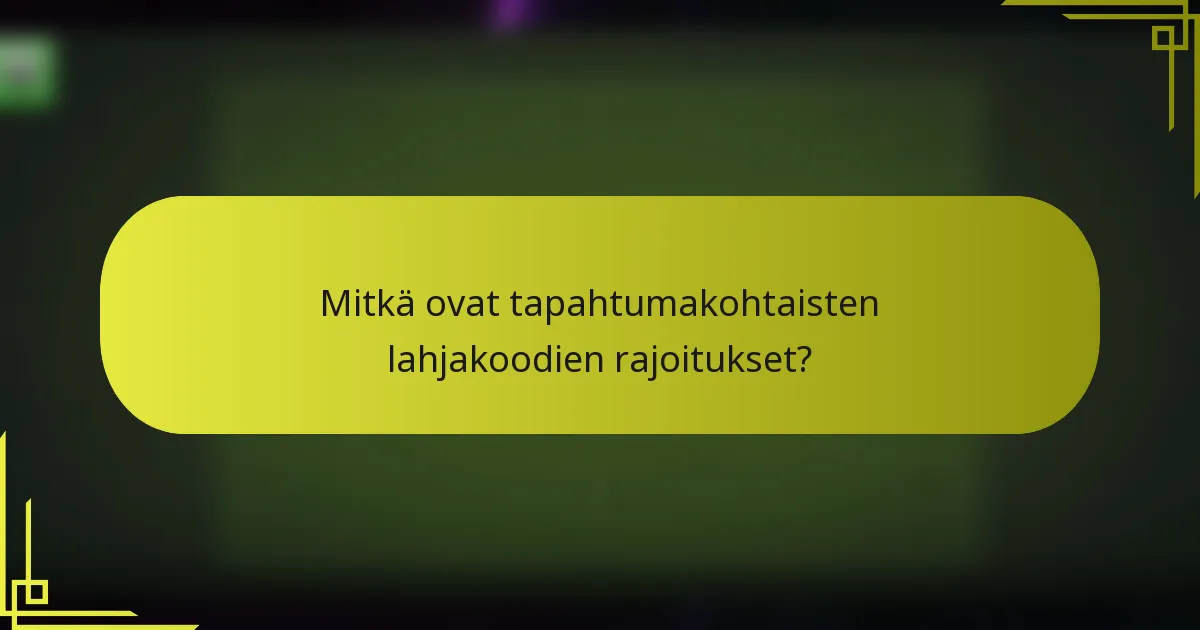 Mitkä ovat tapahtumakohtaisten lahjakoodien rajoitukset?