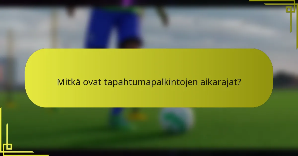 Mitkä ovat tapahtumapalkintojen aikarajat?