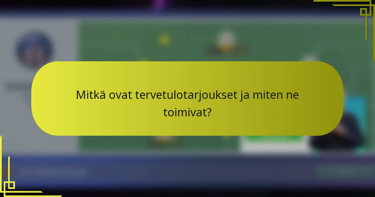 Mitkä ovat tervetulotarjoukset ja miten ne toimivat?
