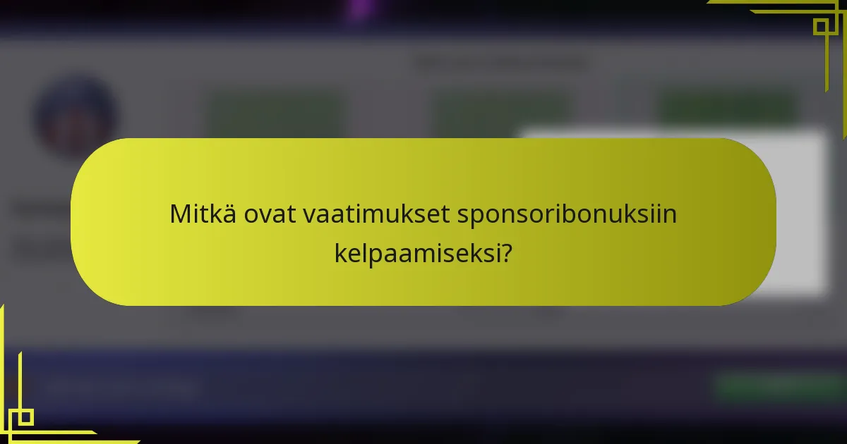 Mitkä ovat vaatimukset sponsoribonuksiin kelpaamiseksi?