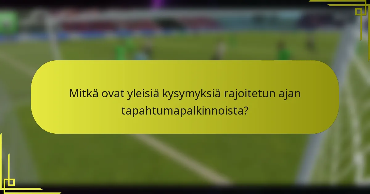 Mitkä ovat yleisiä kysymyksiä rajoitetun ajan tapahtumapalkinnoista?