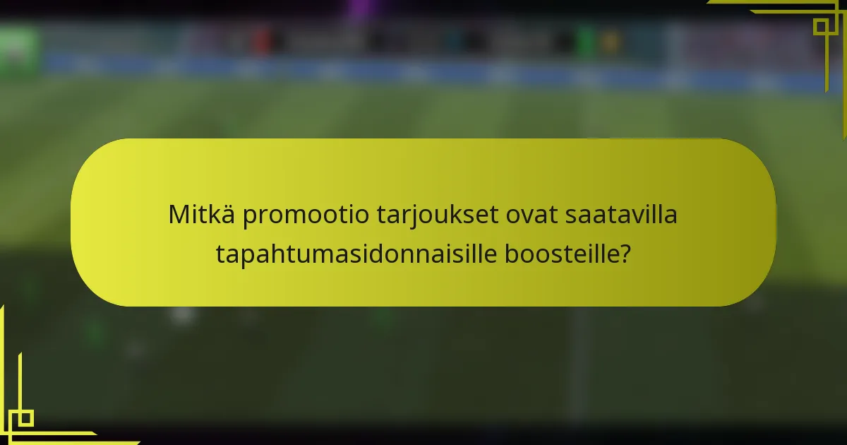Mitkä promootio tarjoukset ovat saatavilla tapahtumasidonnaisille boosteille?