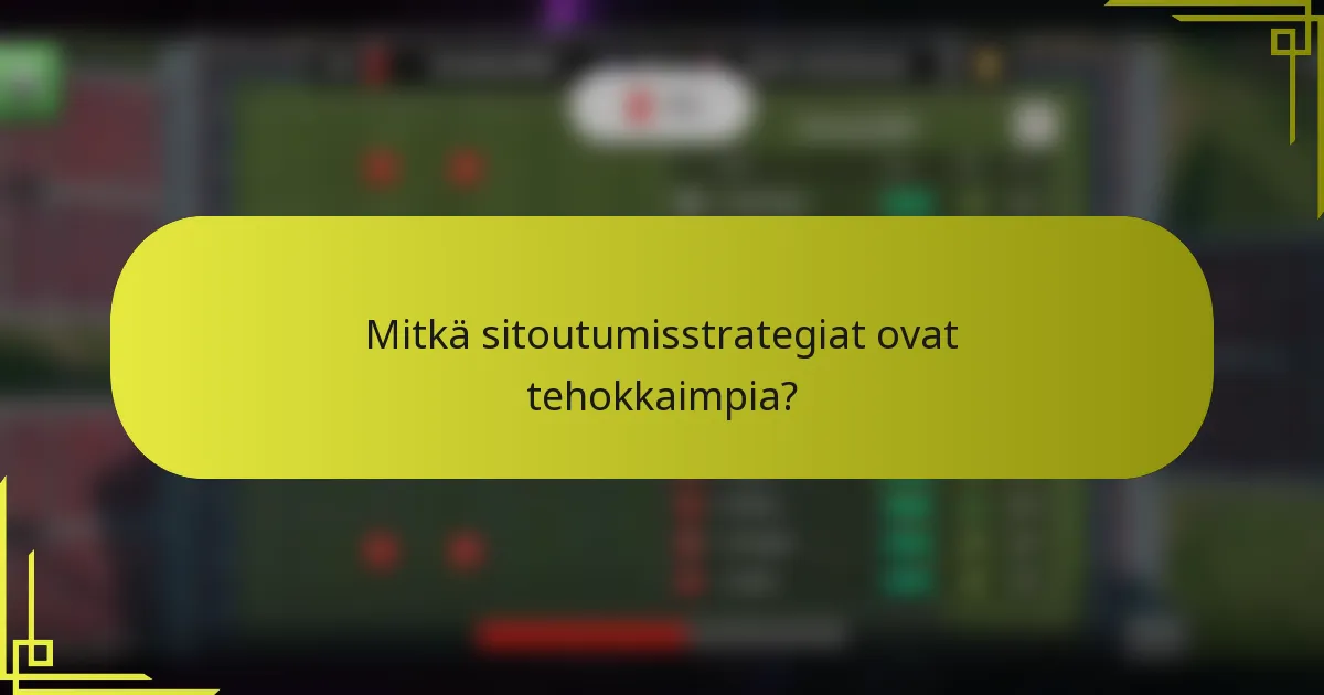 Mitkä sitoutumisstrategiat ovat tehokkaimpia?