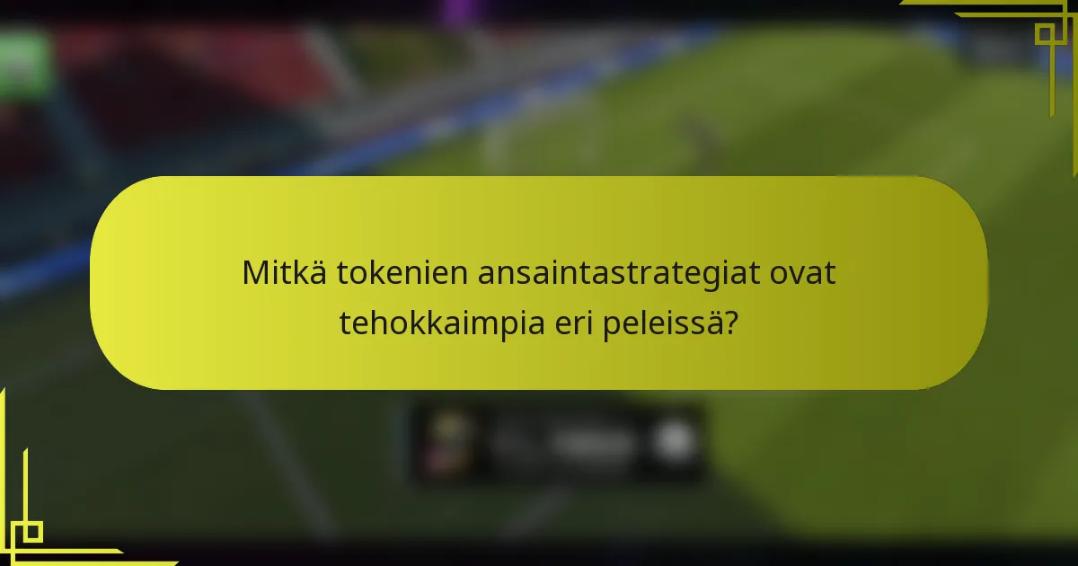 Mitkä tokenien ansaintastrategiat ovat tehokkaimpia eri peleissä?