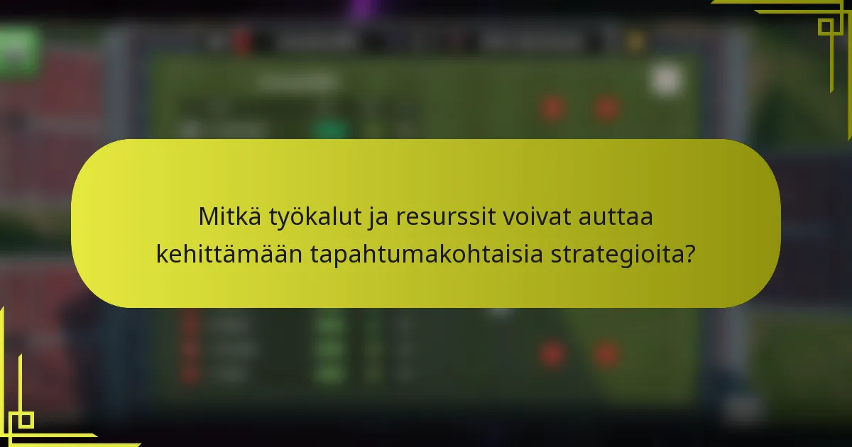 Mitkä työkalut ja resurssit voivat auttaa kehittämään tapahtumakohtaisia strategioita?